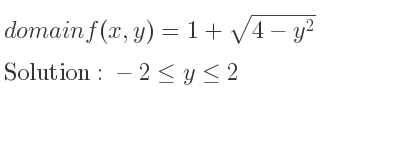 The domain of f(x,y)=1+sqrt(4-y^2) is -2<= y<= 2